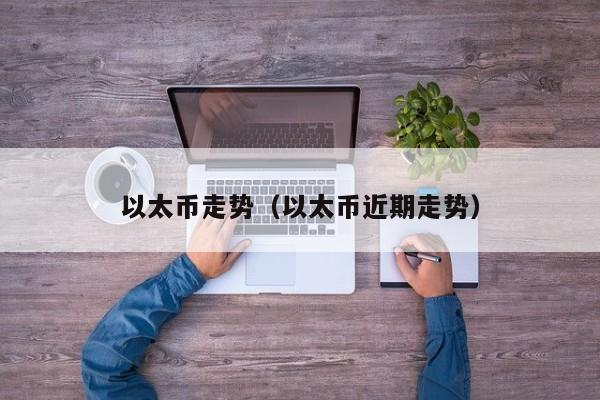 以太币走势（以太币近期走势）