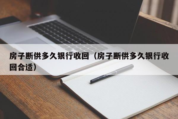 房子断供多久银行收回（房子断供多久银行收回合适）