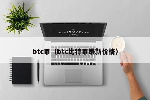 btc币（btc比特币最新价格）