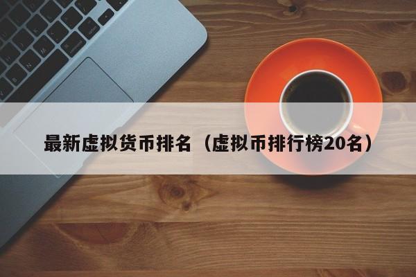 最新虚拟货币排名（虚拟币排行榜20名）