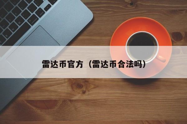 雷达币官方（雷达币合法吗）