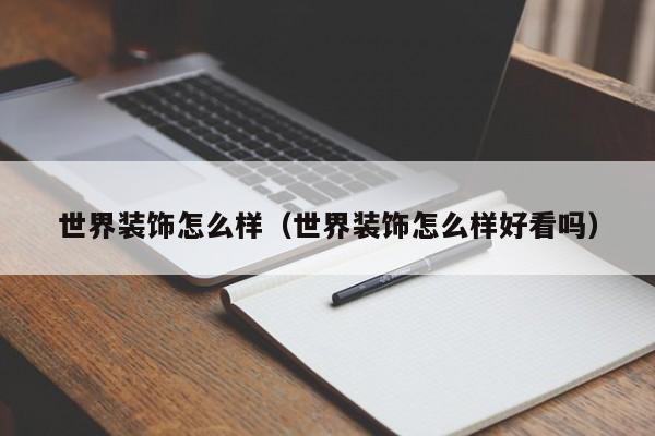 世界装饰怎么样（世界装饰怎么样好看吗）